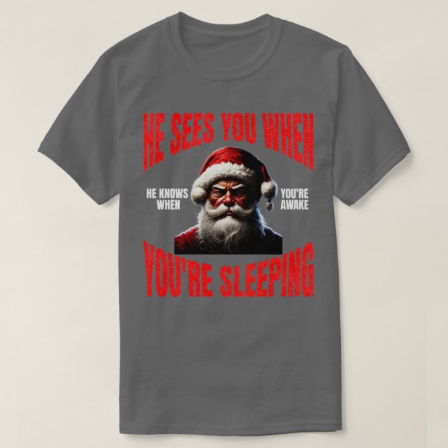 He sees you when youre sleeping he knows when your T-Shirt (Design Front)