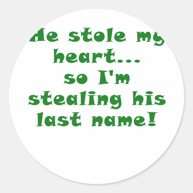 He Stole My Heart So I'm Stealing His Last Name Classic Round Sticker (Front)