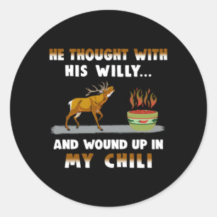 He Thought With His Willy And Wound Up In My Chill Classic Round Sticker