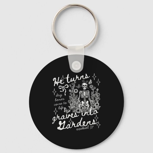 He Turns Graves Into Gardens, Ezekiel 37  Key Ring (Front)