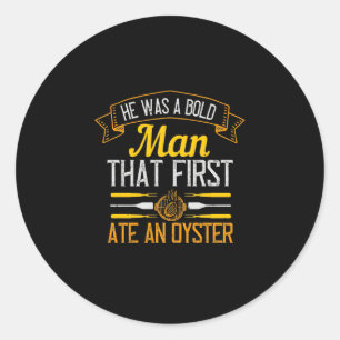 He Was A Bold Man That First Ate An Oyster Classic Round Sticker