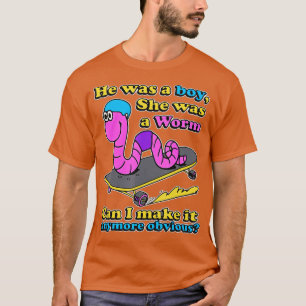 He Was A Boy She Was A Worm Can I Make It Anymore  T-Shirt