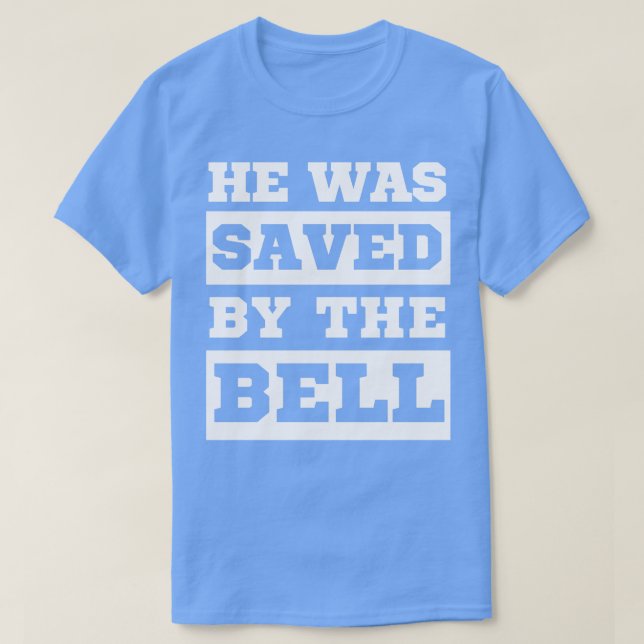 He was saved by the bell T-Shirt (Design Front)