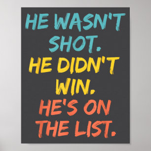 He Wasn't Shot He Didn't Win He's On The List Funn Poster