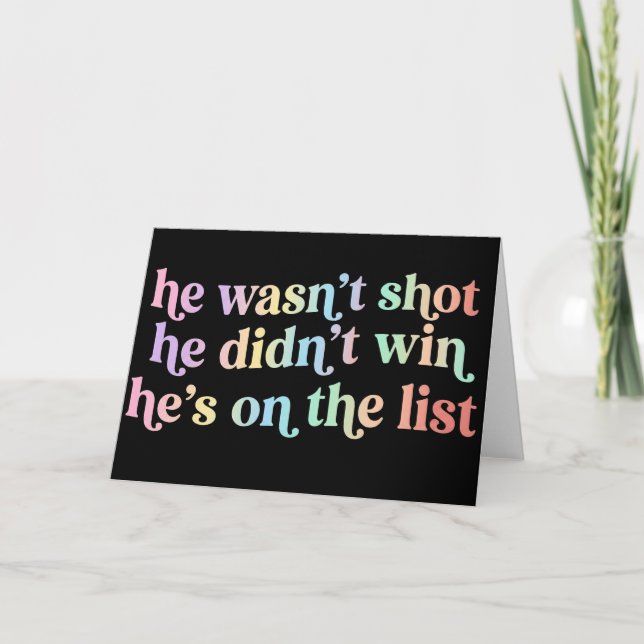 He Wasn't Shot He Didnt Win He's on the List Funny Card (Front)