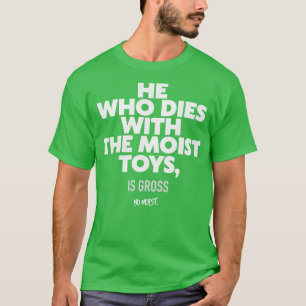 He Who Dies With the Moist Toys T-Shirt