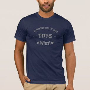 He Who Dies With The Most TOYS Wins! Customise T-Shirt