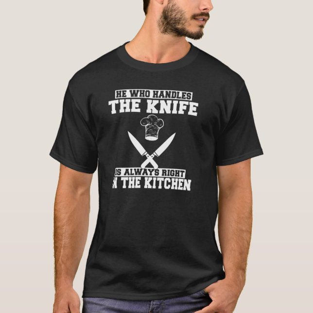 He Who Handles The Knife Is Always Right In The Ki T-Shirt (Front)