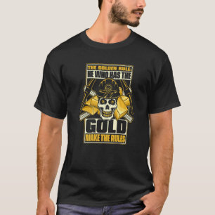 He Who Has The Gold Makes The Rules  Prospect Gold T-Shirt