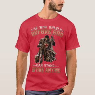 He Who Kneels Before God Can Stand Before Anyone-1 T-Shirt
