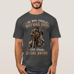 He Who Kneels Before God Can Stand Before Anyone - T-Shirt