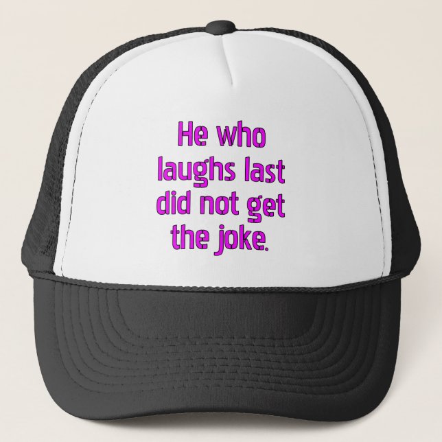 He who laughs last did not get the joke. trucker hat (Front)