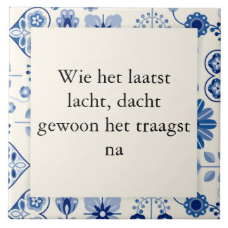 He who laughs last, just thought the slowest. tile