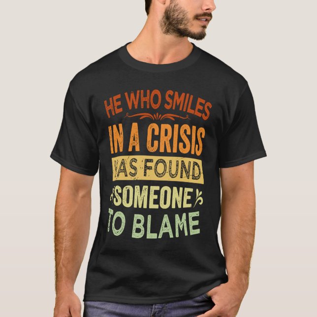 He Who Smiles In A Crisis Has Found Someone To Bla T-Shirt (Front)