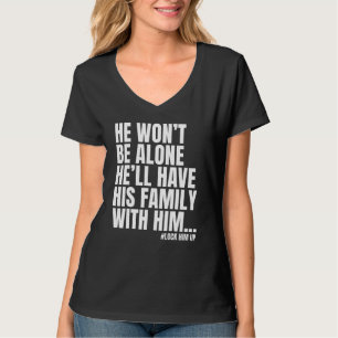 He Wont Be Alone Lock Him Up T-Shirt