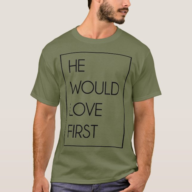 He Would Love First Funny Cute Christian gift T-Shirt (Front)
