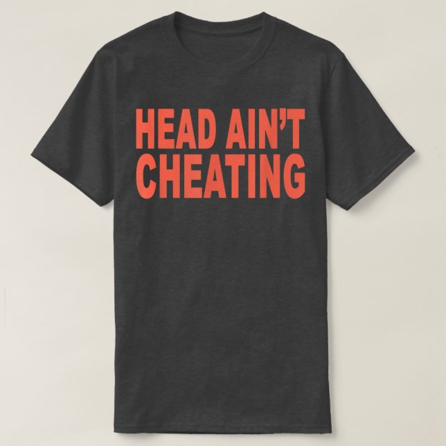 Head Ain't Cheating Funny Sarcasm  T-Shirt (Design Front)