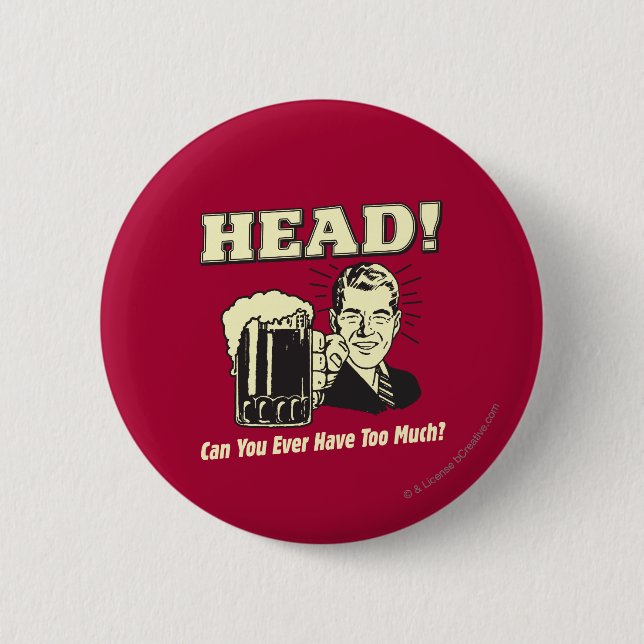 Head: Can You Ever Have Too Much 6 Cm Round Badge (Front)