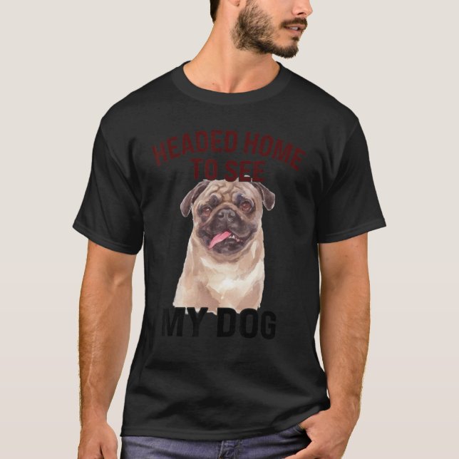 Headed Home To See My Dog  Pug T-Shirt (Front)