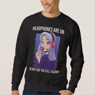 Headphones Are On So Why Are You Talking Sweatshirt