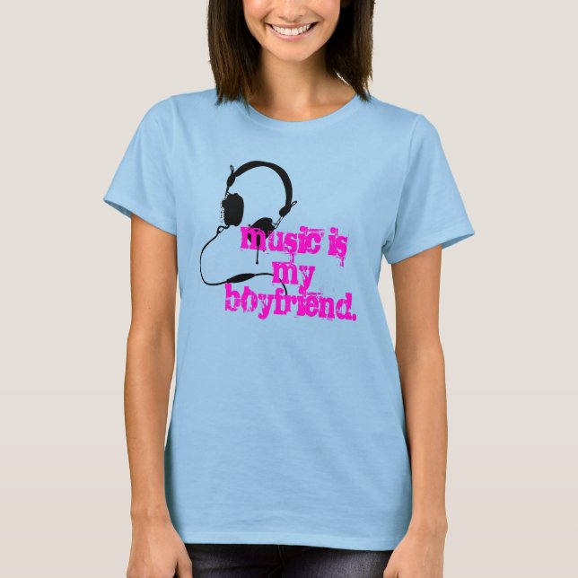 headphones, music is my boyfriend. T-Shirt (Front)