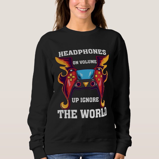 Headphones On Volume Up Ignore The World Gaming Ne Sweatshirt (Front)