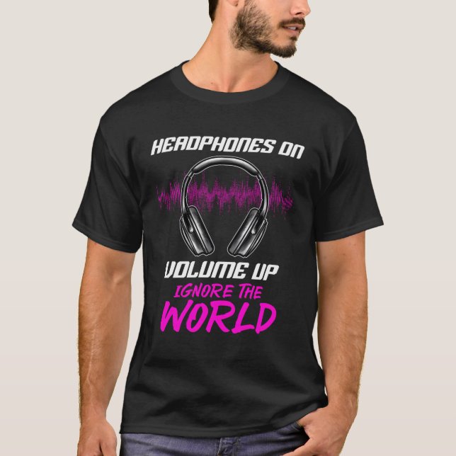 Headphones On Volume Up Ignore The World Music T-Shirt (Front)