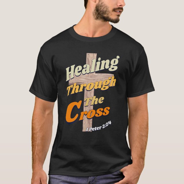 Healing Through the Cross 1 Peter 224 T-Shirt (Front)