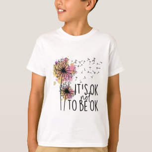 Health Awareness Its Ok Not To Be Ok Dandelion Flo T-Shirt