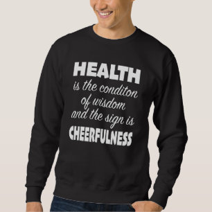 Health Is The Condition Of Wisdom & The Sign Is Ch Sweatshirt