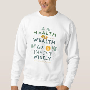 Health is Wealth - Invest Wisely Typography Design Sweatshirt