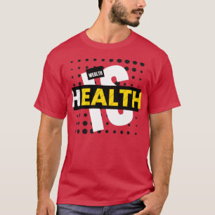 Health is wealth T-Shirt