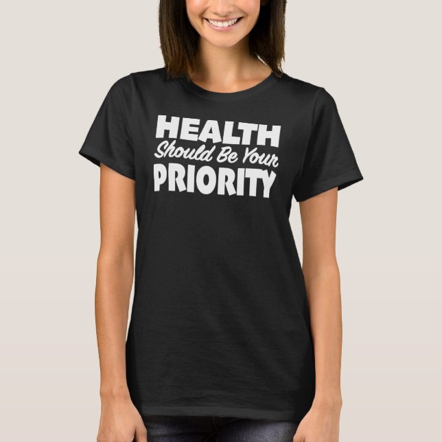 Health Should Be Your Priority Importance Health C T-Shirt (Front)