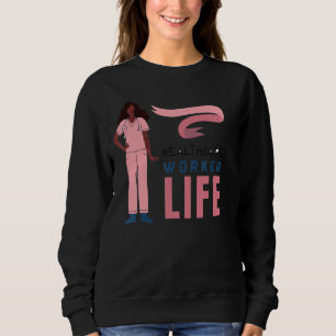 Healthcare Worker Life Apparel Present For Nurse Sweatshirt