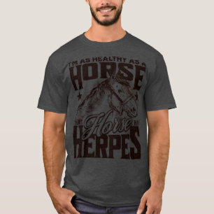 Healthy as a Horse If That Horse Had Herpes Funny  T-Shirt