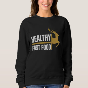 Healthy Fast Food Deer Hunting Eat More Fast Food Sweatshirt