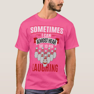 Hear The Ten Pin Laughing Funny Bowling Bowler T-Shirt
