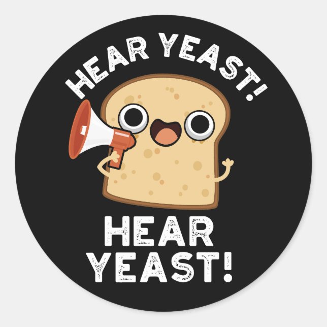 Hear Yeast Hear Yeast Funny Bread Pun Dark BG Classic Round Sticker (Front)