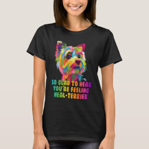 Hear Youre Feeling Healterrier Now  Yorkshire Terr T-Shirt