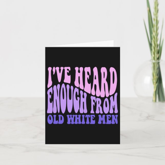 Heard Enough From Old White Men - Feminist Empower Card (Front)