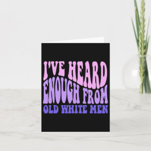 Heard Enough From Old White Men - Feminist Empower Card