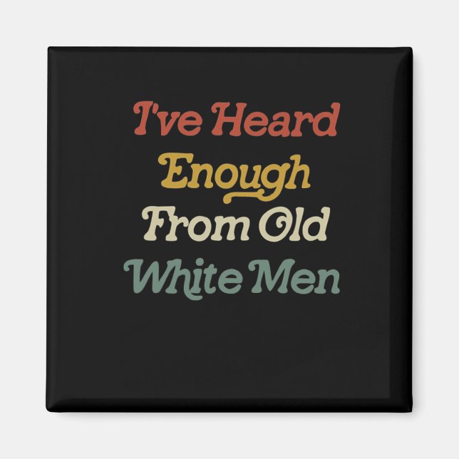 Heard Enough From Old White Men Feminist  Magnet (Front)