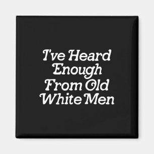 Heard Enough From Old White Men Funny Feminist 1 Magnet
