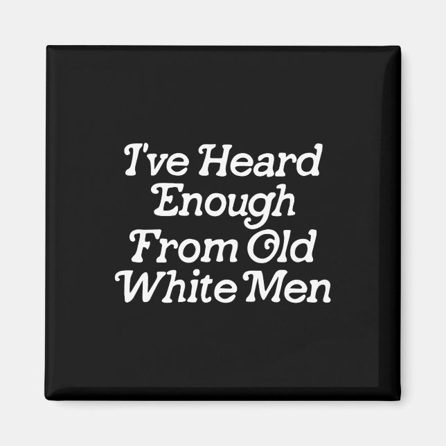 Heard Enough From Old White Men Funny Feminist 1  Magnet (Front)