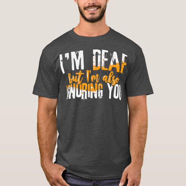 Hearing Aid Humour Funny Im Deaf But I Also You T-Shirt (Front)