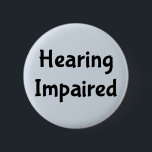 Hearing Impaired 6 Cm Round Badge<br><div class="desc">Hearing Impaired Deaf
Perfect assistance to let those around you know you make need to read lips or have them write it out.</div>