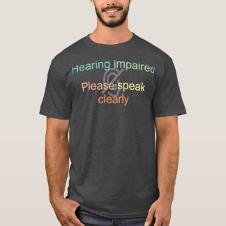 Hearing impaired Please speak clearly Sign Languag T-Shirt