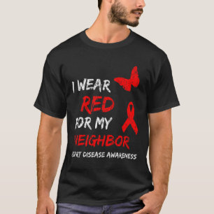 Heart Disease Awareness I Wear Red For My Neighbou T-Shirt