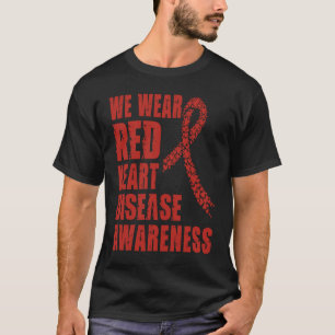 Heart Disease Awareness We Wear Red In February Go T-Shirt