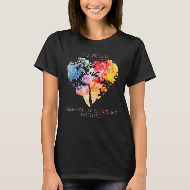 Heart In A World Where You Can Be Anything Be Kind T-Shirt (Front)